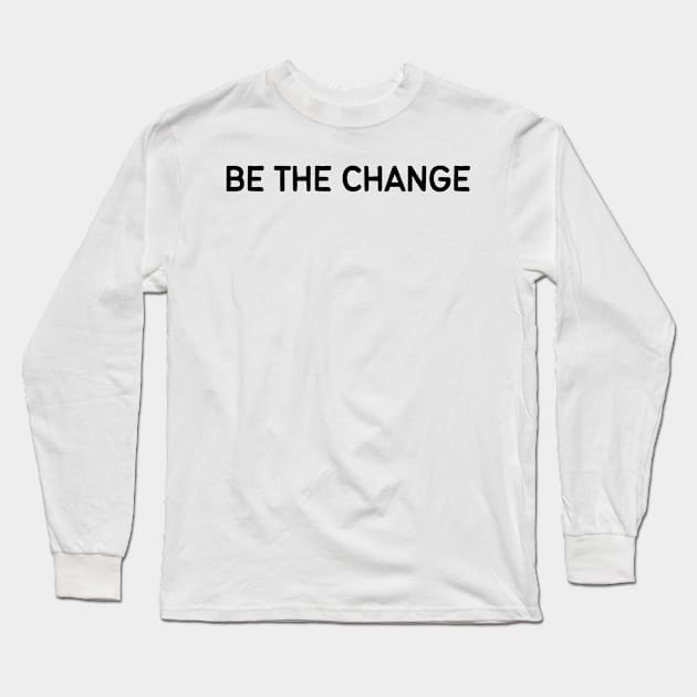 Be the change - Life Quotes Long Sleeve T-Shirt by BloomingDiaries